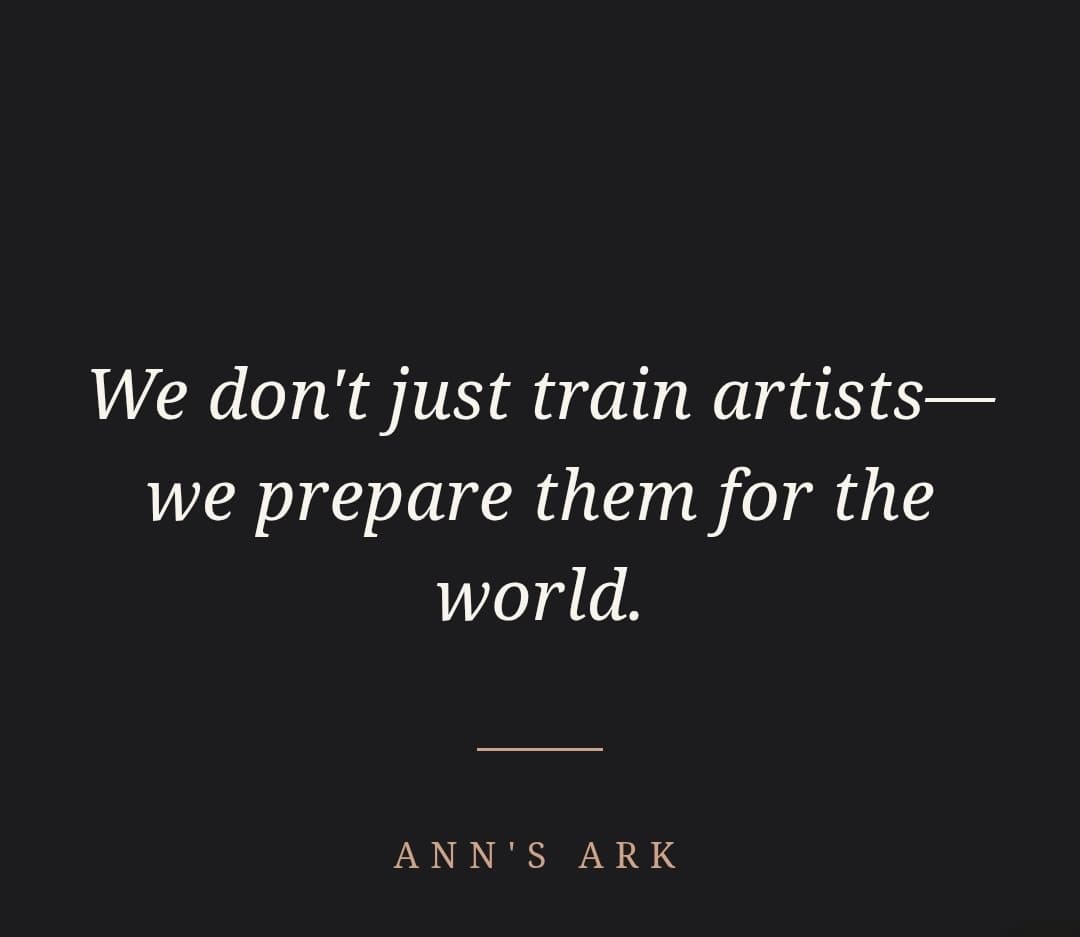 We don't just train artists — we prepare them for the world. Ann's Ark